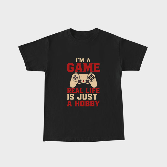 I'm a Game, Real Life is Just a Hobby Tee