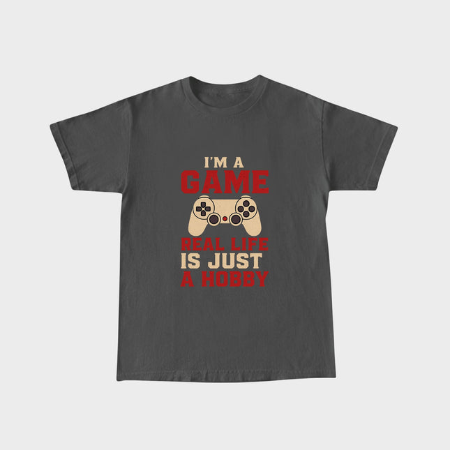 I'm a Game, Real Life is Just a Hobby Tee