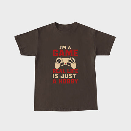 I'm a Game, Real Life is Just a Hobby Tee