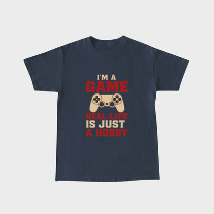 I'm a Game, Real Life is Just a Hobby Tee